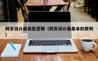 永春网页设计最底层逻辑（网页设计最基本的原则）