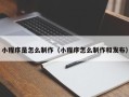 永春小程序是怎么制作（小程序怎么制作和发布）
